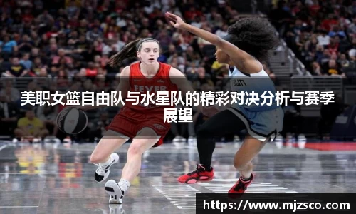 美职女篮自由队与水星队的精彩对决分析与赛季展望